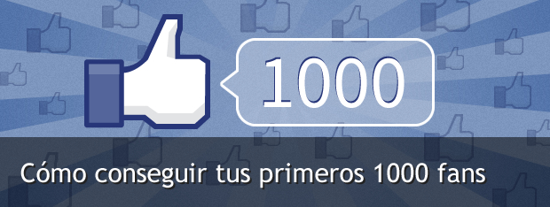 Como conseguir tus primeros 1000 fans de Facebook