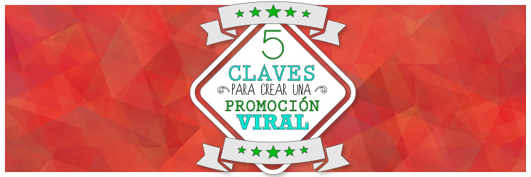 5 claves para crear una promocion viral