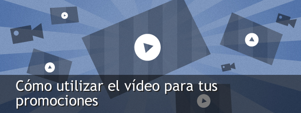 Como utilizar el video para tus promociones