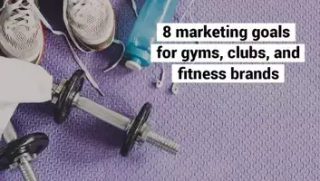 8 marketing goals for gyms, clubs and fitness brands